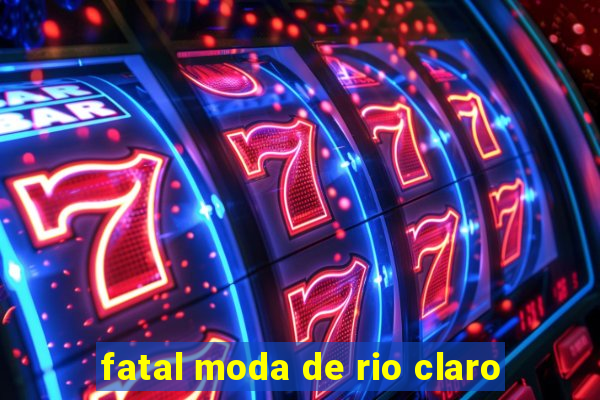 fatal moda de rio claro